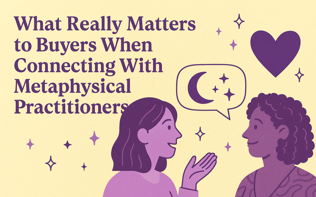 What Really Matters to Buyers When Connecting With Metaphysical Practitioners