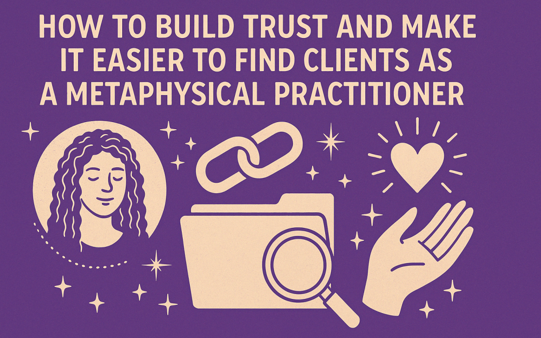 How to Build Trust and Make It Easier to Find Clients as a Metaphysical Practitioner