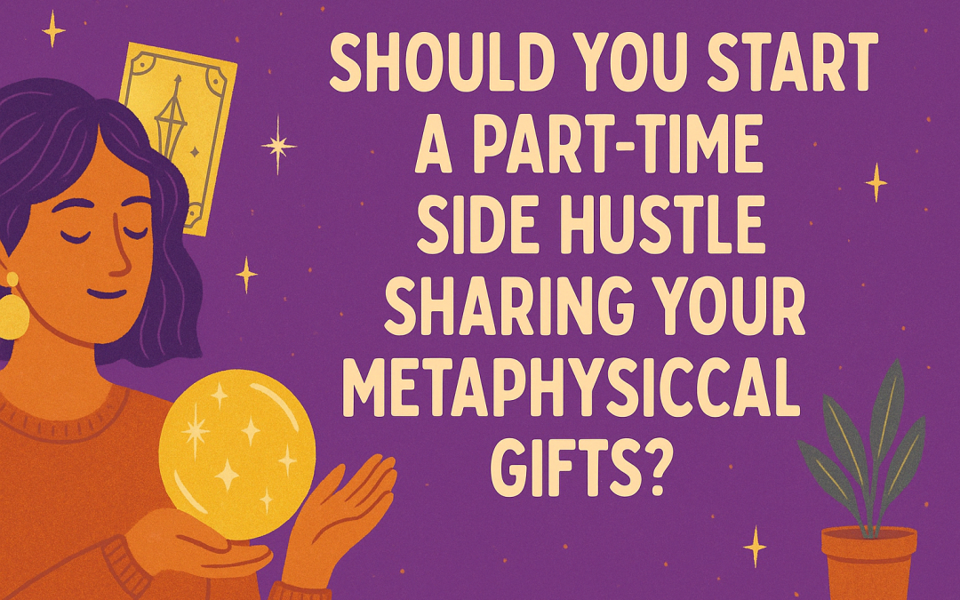 Should You Start a Part-Time Side Hustle Sharing Your Metaphysical Gifts?