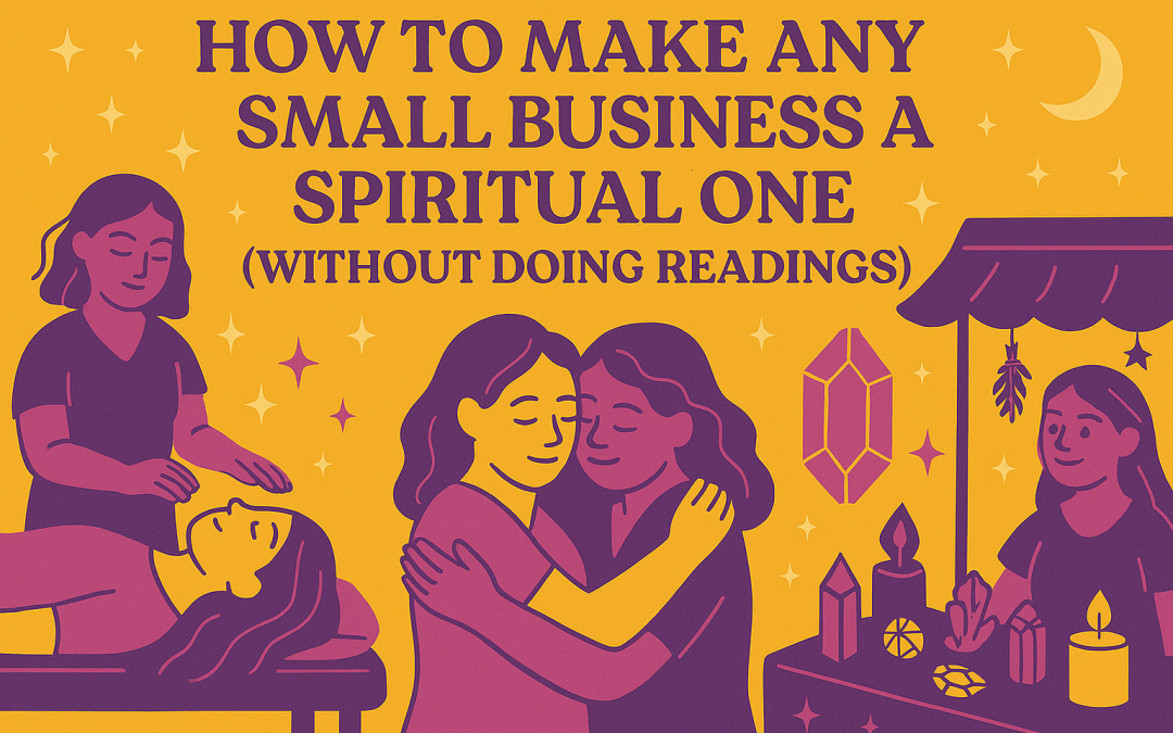 How to Make Any Small Business Spiritual (Even If You’re Not Doing Readings)
