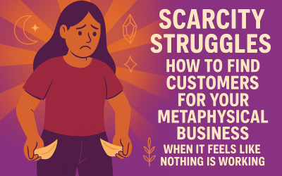 Scarcity Struggles How To Find Customers For Your Metaphysical Business When It Feels Like Nothing Is Working
