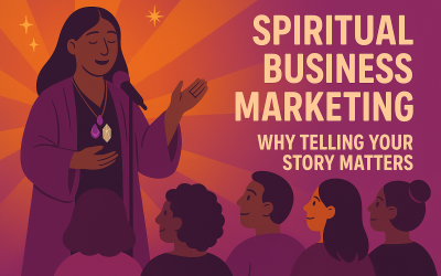 Spiritual Business Marketing , Why Telling Your Story Matters